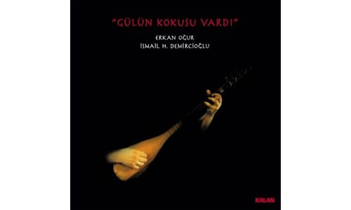 GÜLÜN KOKUSU VARDI / ERKAN-OĞUR-İSMAİL HAKKI DEMİRCİOĞLU (1998)